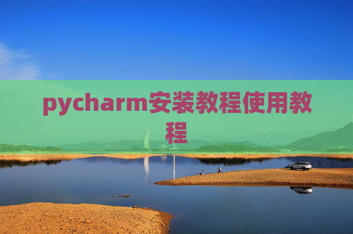 pycharm安装教程使用教程 pycharm安装教程使用教程